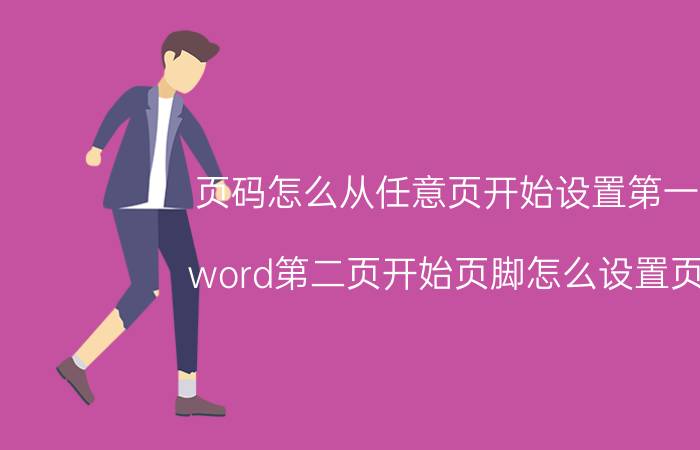 页码怎么从任意页开始设置第一页 word第二页开始页脚怎么设置页数？